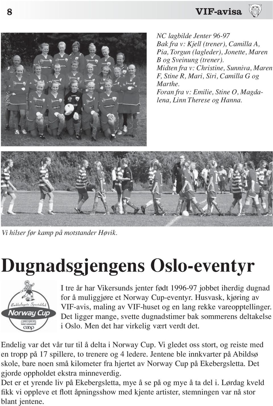 Dugnadsgjengens Oslo-eventyr I tre år har Vikersunds jenter født 1996-97 jobbet iherdig dugnad for å muliggjøre et Norway Cup-eventyr.