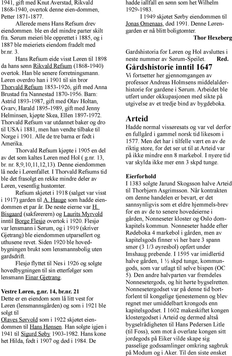 Han ble senere forretningsmann. Løren overdro han i 1901 til sin bror Thorvald Refsum 1853-1926, gift med Anna Brustad fra Nannestad 1870-1956.