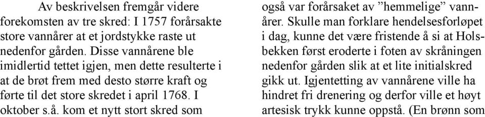 Skulle man forklare hendelsesforløpet i dag, kunne det være fristende å si at Holsbekken først eroderte i foten av skråningen nedenfor gården slik at et lite