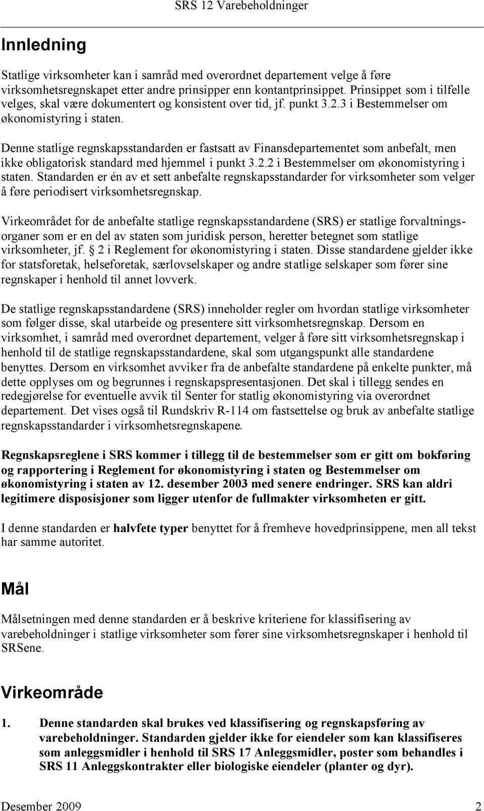 Denne statlige regnskapsstandarden er fastsatt av Finansdepartementet som anbefalt, men ikke obligatorisk standard med hjemmel i punkt 3.2.2 i Bestemmelser om økonomistyring i staten.