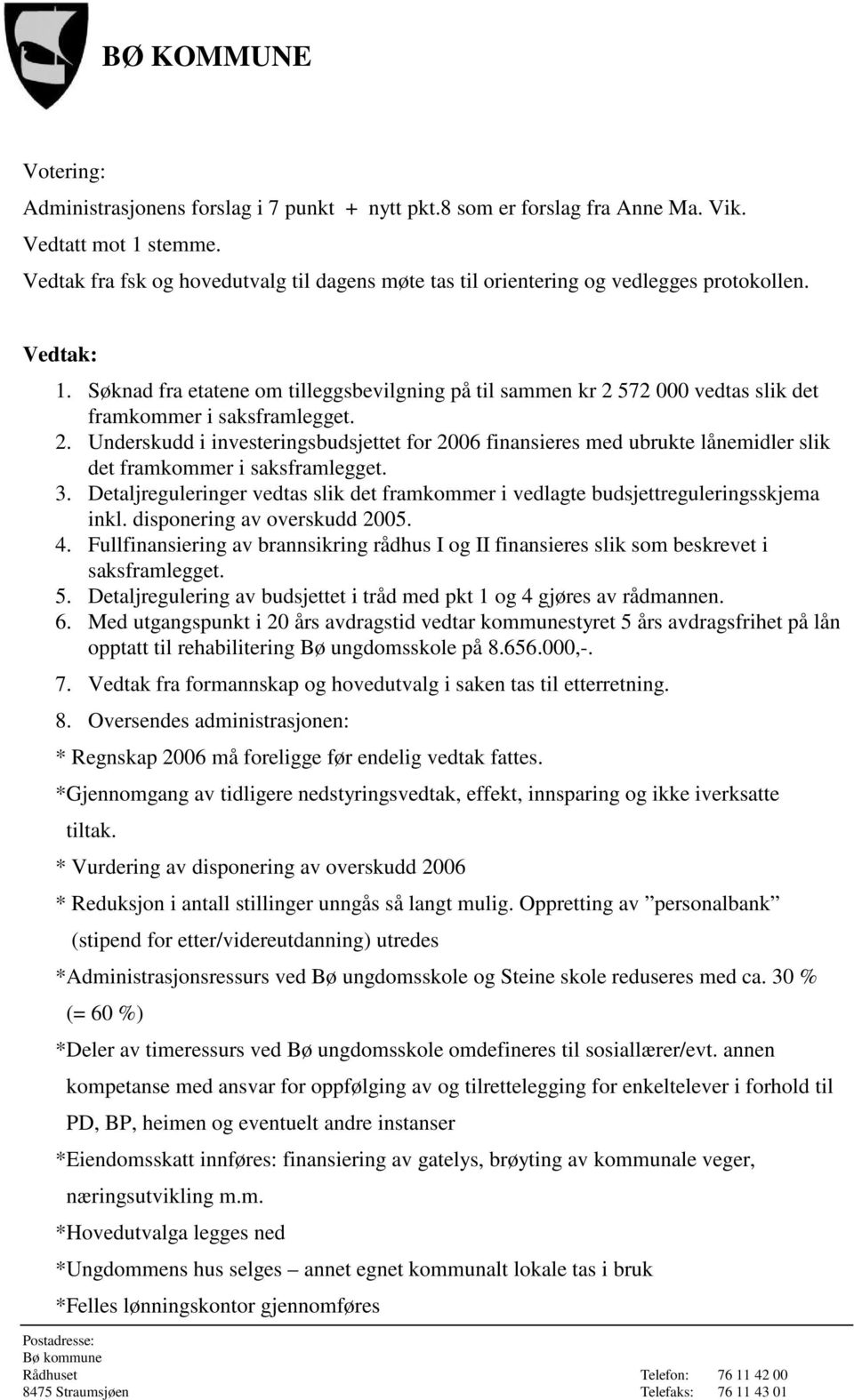 Søknad fra etatene om tilleggsbevilgning på til sammen kr 2 572 000 vedtas slik det framkommer i saksframlegget. 2. Underskudd i investeringsbudsjettet for 2006 finansieres med ubrukte lånemidler slik det framkommer i saksframlegget.