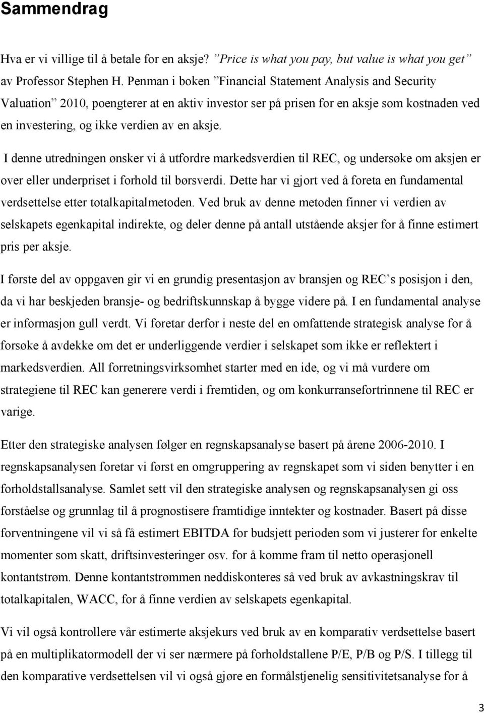 I denne utredningen ønsker vi å utfordre markedsverdien til REC, og undersøke om aksjen er over eller underpriset i forhold til børsverdi.