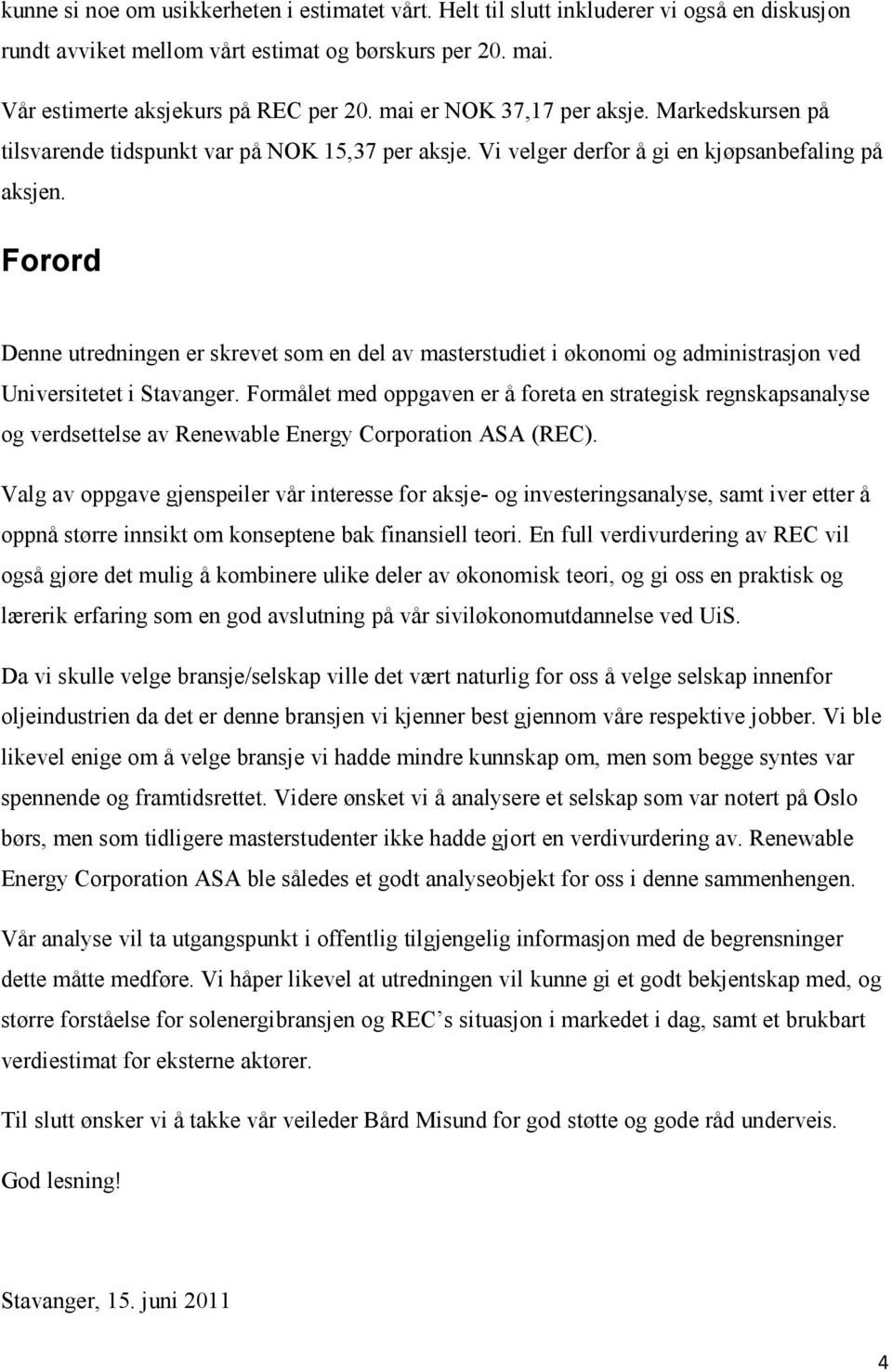 Forord Denne utredningen er skrevet som en del av masterstudiet i økonomi og administrasjon ved Universitetet i Stavanger.