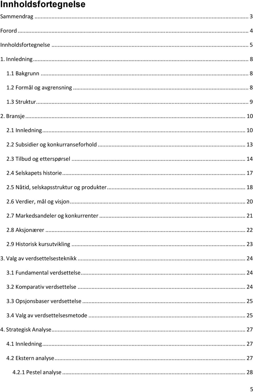 ..20 2.7 Markedsandeler og konkurrenter...21 2.8 Aksjonærer...22 2.9 Historisk kursutvikling...23 3. Valg av verdsettelsesteknikk...24 3.1 Fundamental verdsettelse...24 3.2 Komparativ verdsettelse.