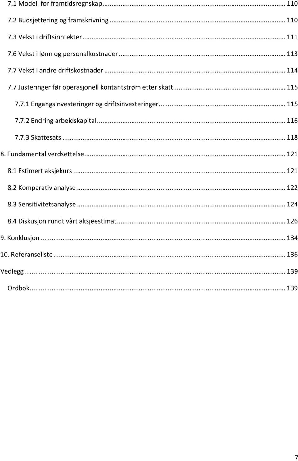 ..115 7.7.2 Endring arbeidskapital...116 7.7.3 Skattesats...118 8. Fundamental verdsettelse...121 8.1 Estimert aksjekurs...121 8.2 Komparativ analyse.