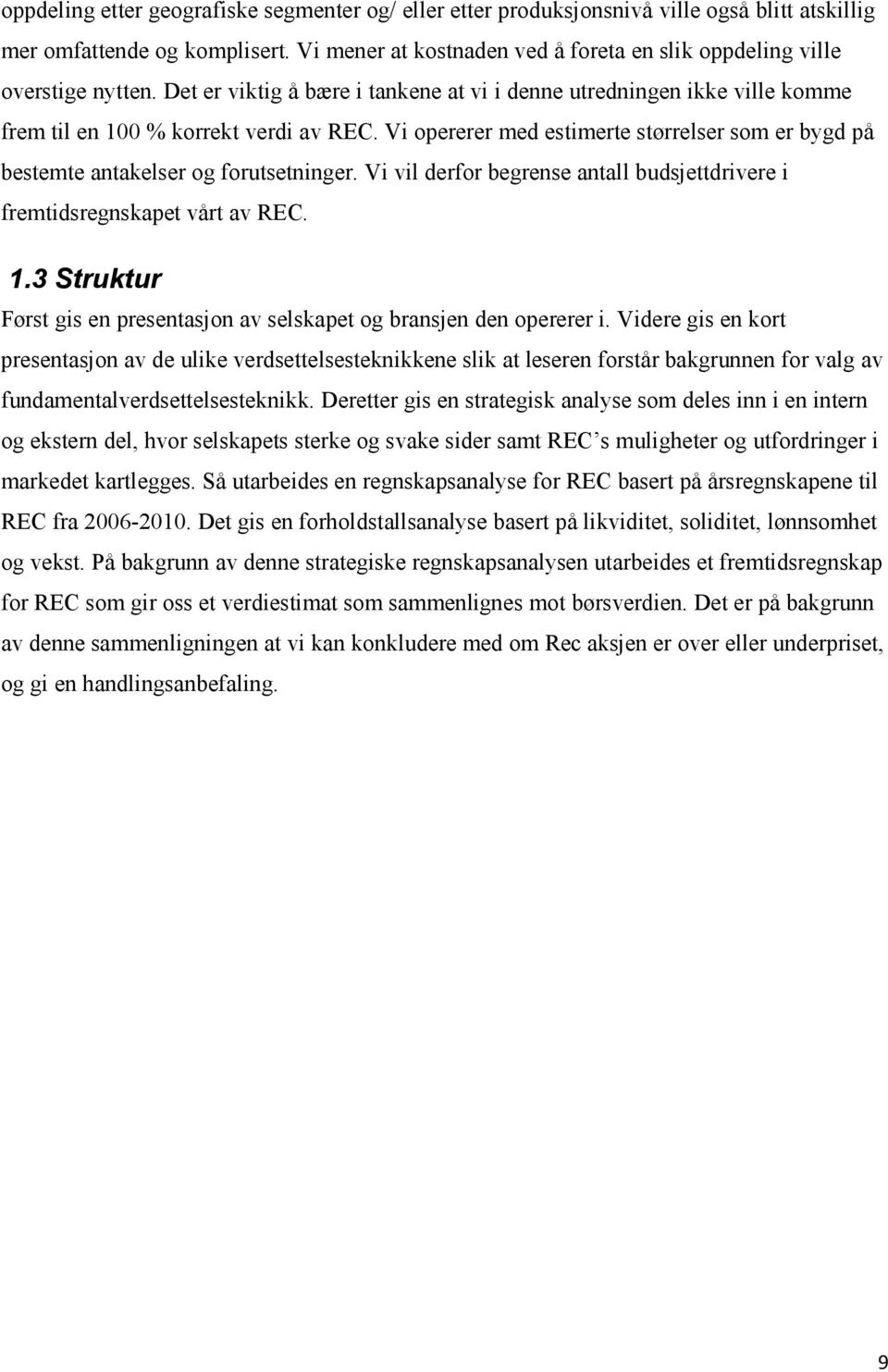 Vi opererer med estimerte størrelser som er bygd på bestemte antakelser og forutsetninger. Vi vil derfor begrense antall budsjettdrivere i fremtidsregnskapet vårt av REC. 1.