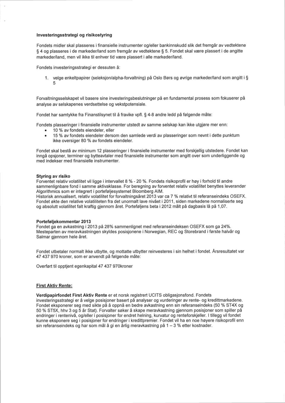 velge enkeltpapirer (seleksjon/alpha-forvaltning) på slo Børs og øvrige markeder/land som angitt i 5 Forvaltningsselskapet vil basere sine investeringsbeslutninger på en fundamental prosess som