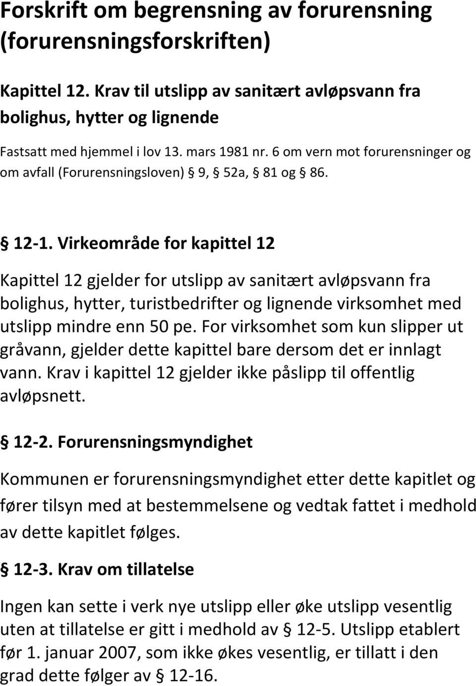 Virkeområde for kapittel 12 Kapittel 12 gjelder for utslipp av sanitært avløpsvann fra bolighus, hytter, turistbedrifter og lignende virksomhet med utslipp mindre enn 50 pe.