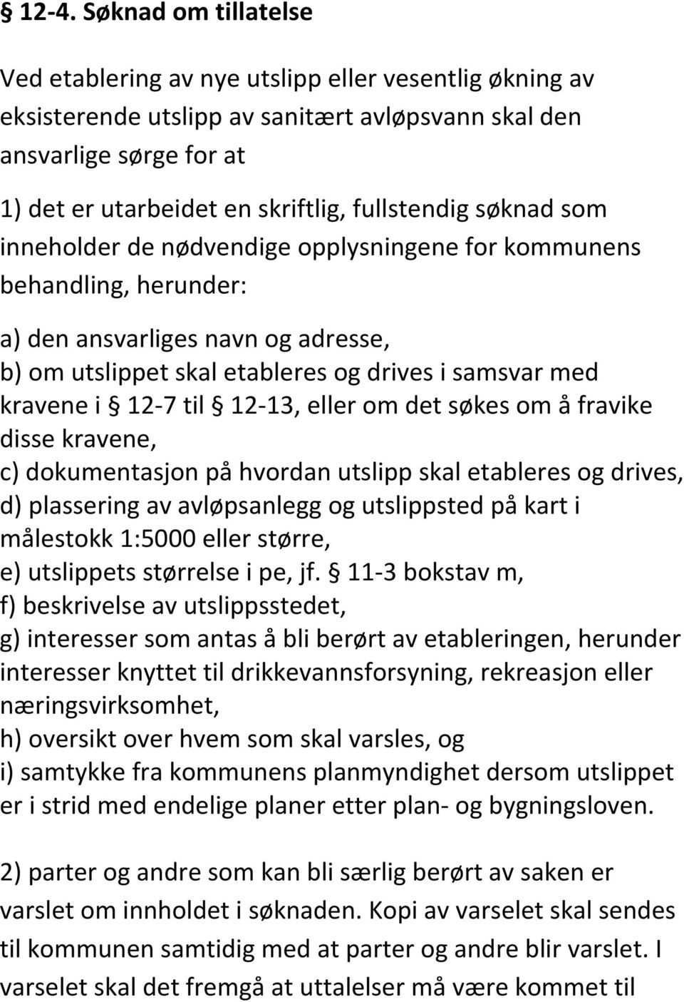 12-7 til 12-13, eller om det søkes om å fravike disse kravene, c) dokumentasjon på hvordan utslipp skal etableres og drives, d) plassering av avløpsanlegg og utslippsted på kart i målestokk 1:5000