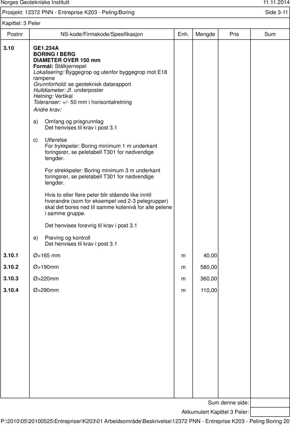 1 For trykkpeler: Boring minimum 1 m underkant foringsrør, se peletabell T301 for nødvendige lengder.