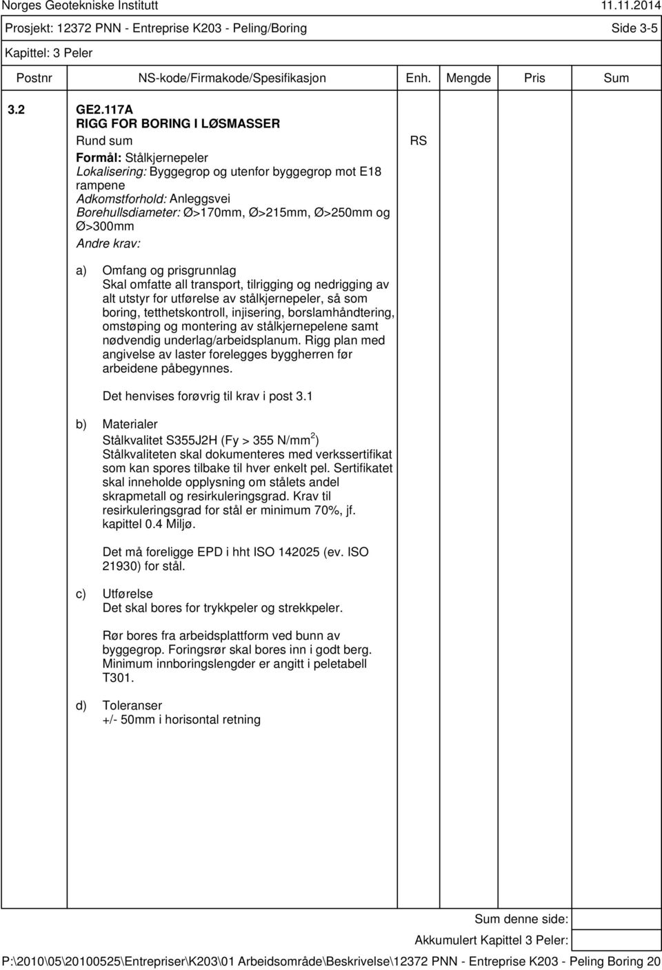 nedrigging av alt utstyr for utførelse av stålkjernepeler, så som boring, tetthetskontroll, injisering, borslamhåndtering, omstøping og montering av stålkjernepelene samt nødvendig