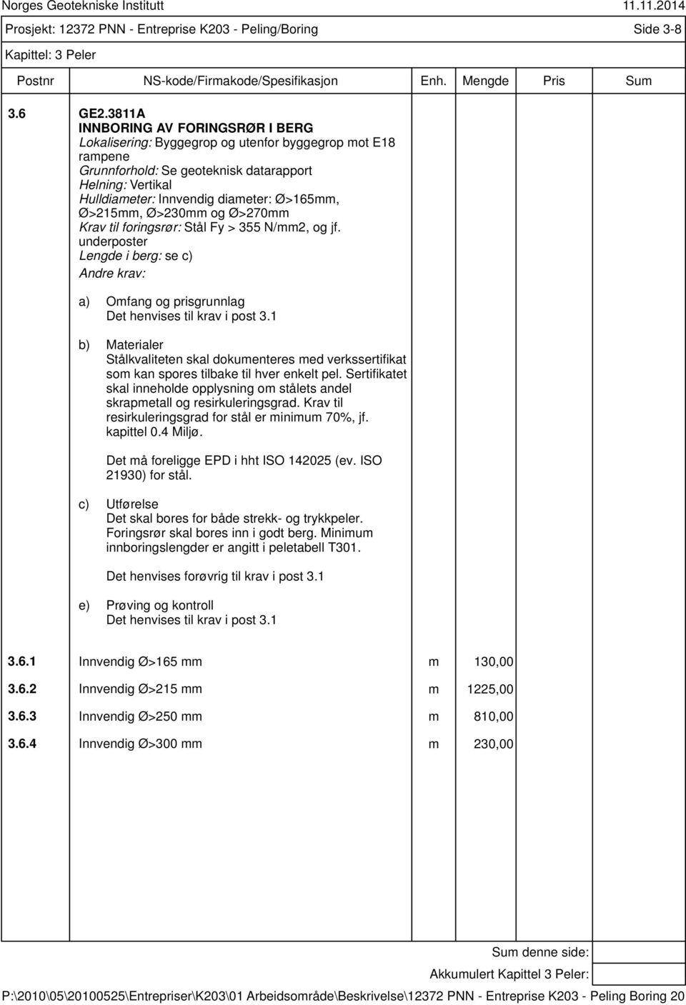 355 N/mm2, og jf. underposter Lengde i berg: se c) Det henvises til krav i post 3.1 Stålkvaliteten skal dokumenteres med verkssertifikat som kan spores tilbake til hver enkelt pel.