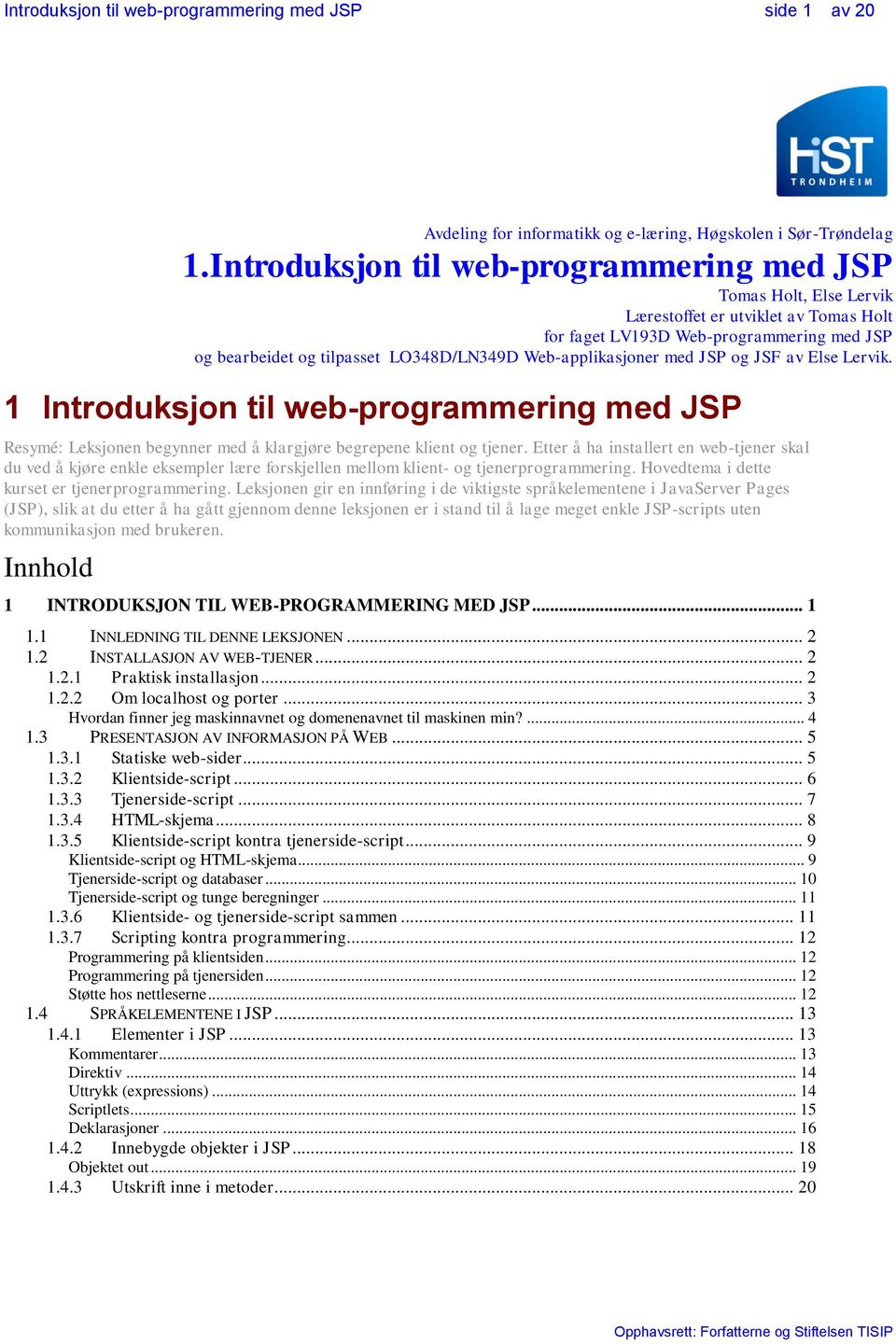 Web-applikasjoner med JSP og JSF av Else Lervik. 1 Introduksjon til web-programmering med JSP Resymé: Leksjonen begynner med å klargjøre begrepene klient og tjener.