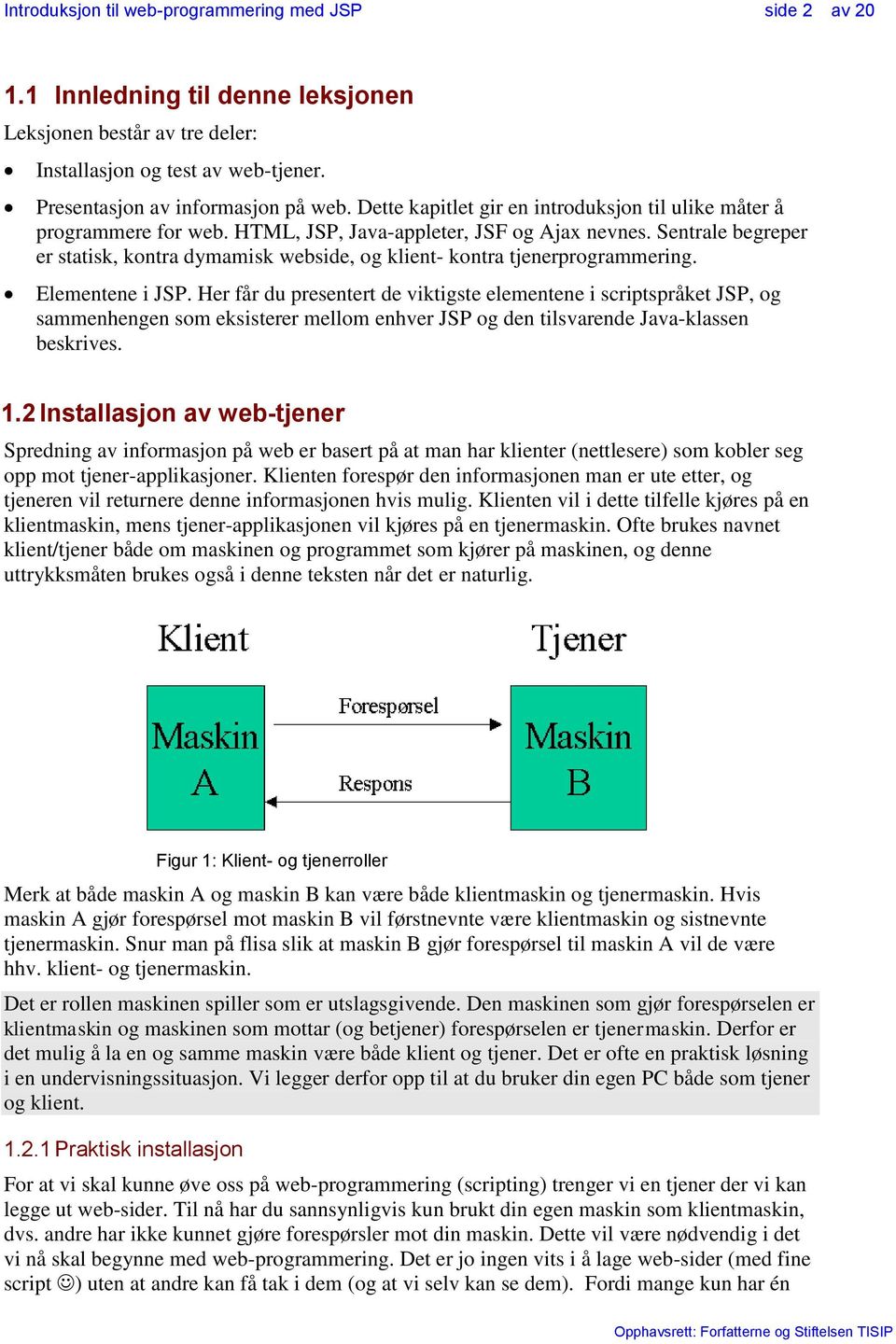 Sentrale begreper er statisk, kontra dymamisk webside, og klient- kontra tjenerprogrammering. Elementene i JSP.