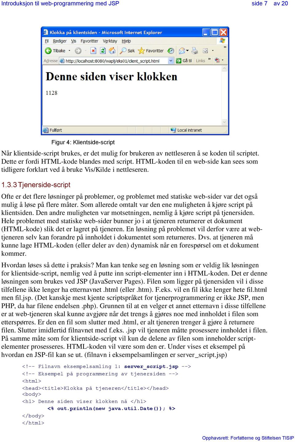 3 Tjenerside-script Ofte er det flere løsninger på problemer, og problemet med statiske web-sider var det også mulig å løse på flere måter.