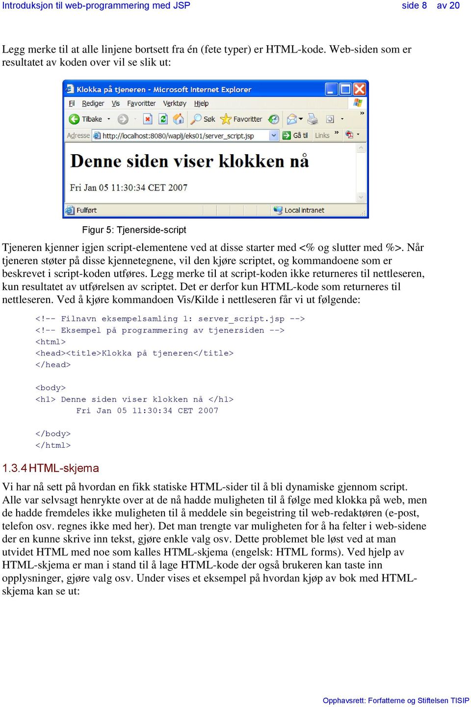 Når tjeneren støter på disse kjennetegnene, vil den kjøre scriptet, og kommandoene som er beskrevet i script-koden utføres.