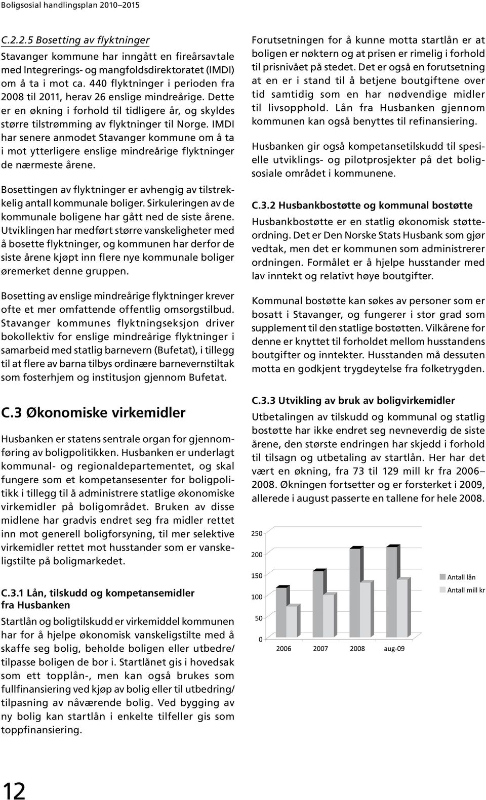 IMDI har senere anmodet Stavanger kommune om å ta i mot ytterligere enslige mindreårige flyktninger de nærmeste årene.