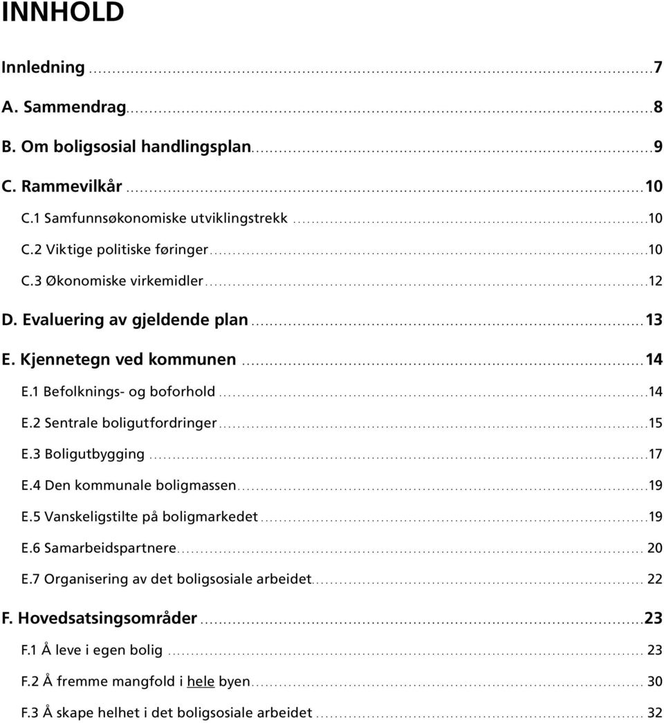 1 Samfunnsøkonomiske utviklingstrekk.............................................................................10 C.2 Viktige politiske føringer...............................................................................................10 C.3 Økonomiske virkemidler.