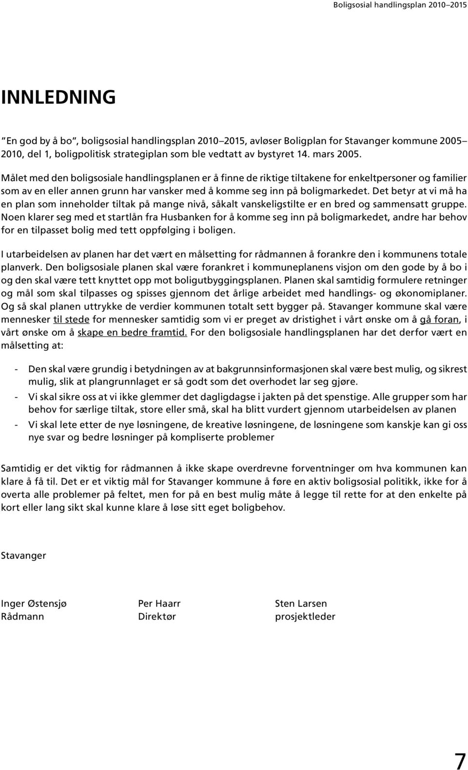 Det betyr at vi må ha en plan som inneholder tiltak på mange nivå, såkalt vanskeligstilte er en bred og sammensatt gruppe.