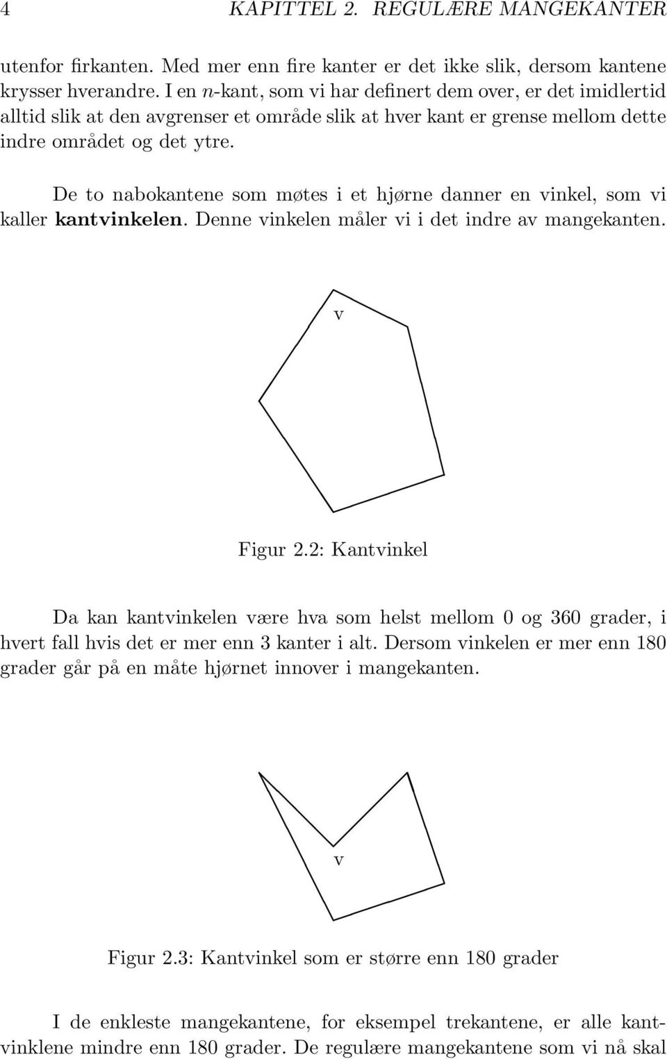 De to nabokantene som møtes i et hjørne danner en vinkel, som vi kaller kantvinkelen. Denne vinkelen måler vi i det indre av mangekanten. v Figur 2.