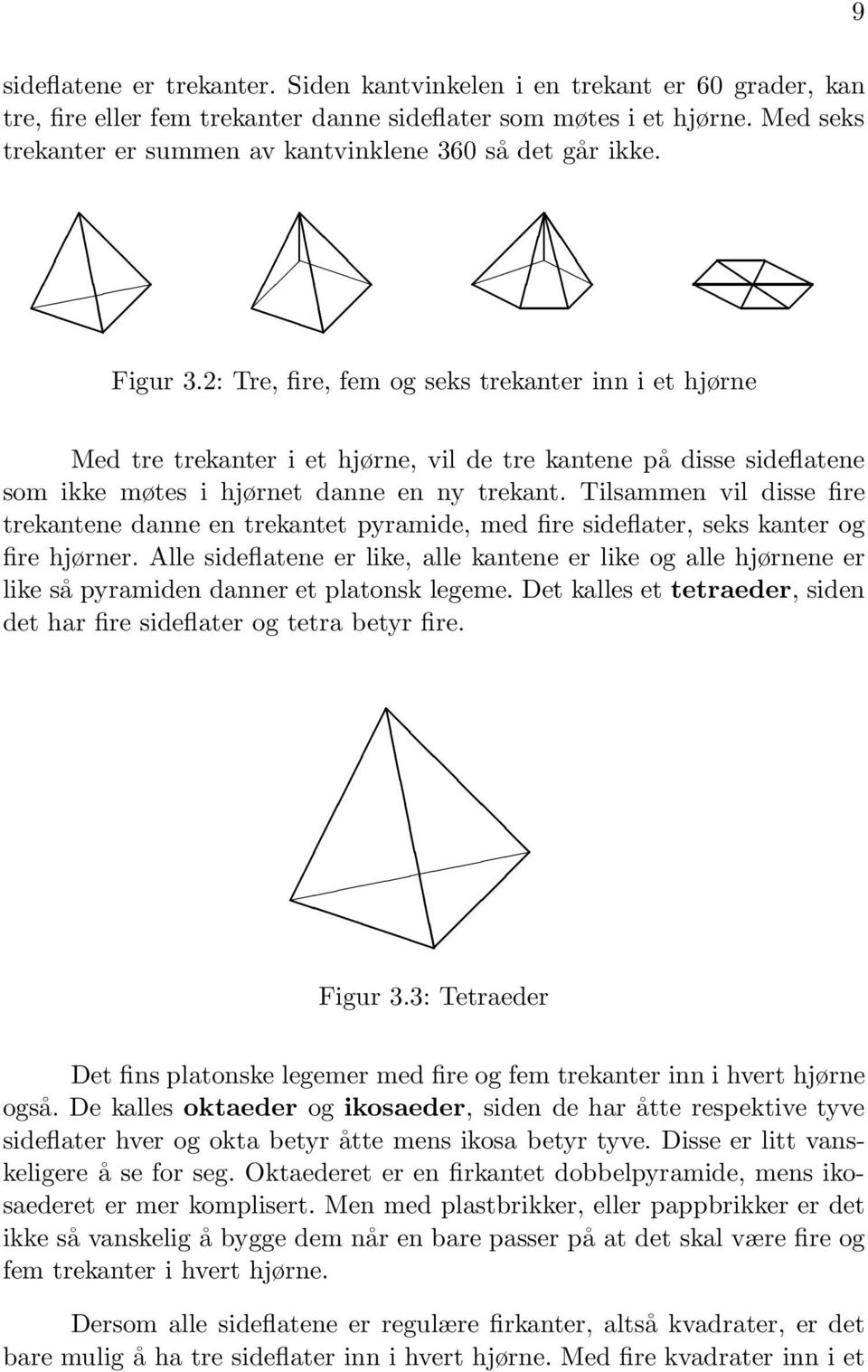 2: Tre, fire, fem og seks trekanter inn i et hjørne Med tre trekanter i et hjørne, vil de tre kantene på disse sideflatene som ikke møtes i hjørnet danne en ny trekant.