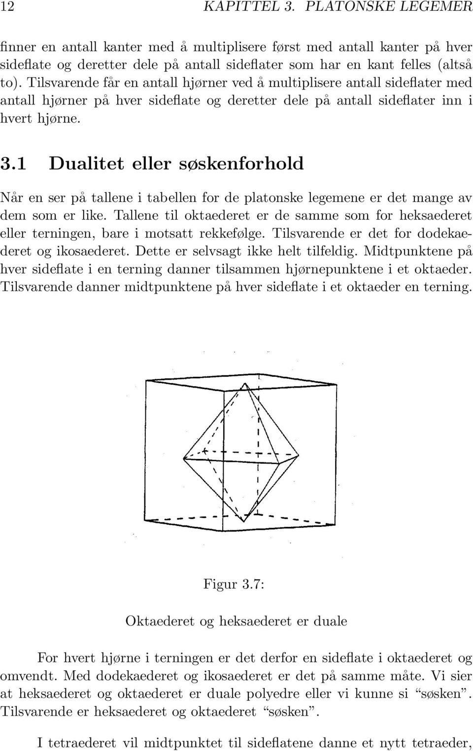 1 Dualitet eller søskenforhold Når en ser på tallene i tabellen for de platonske legemene er det mange av dem som er like.