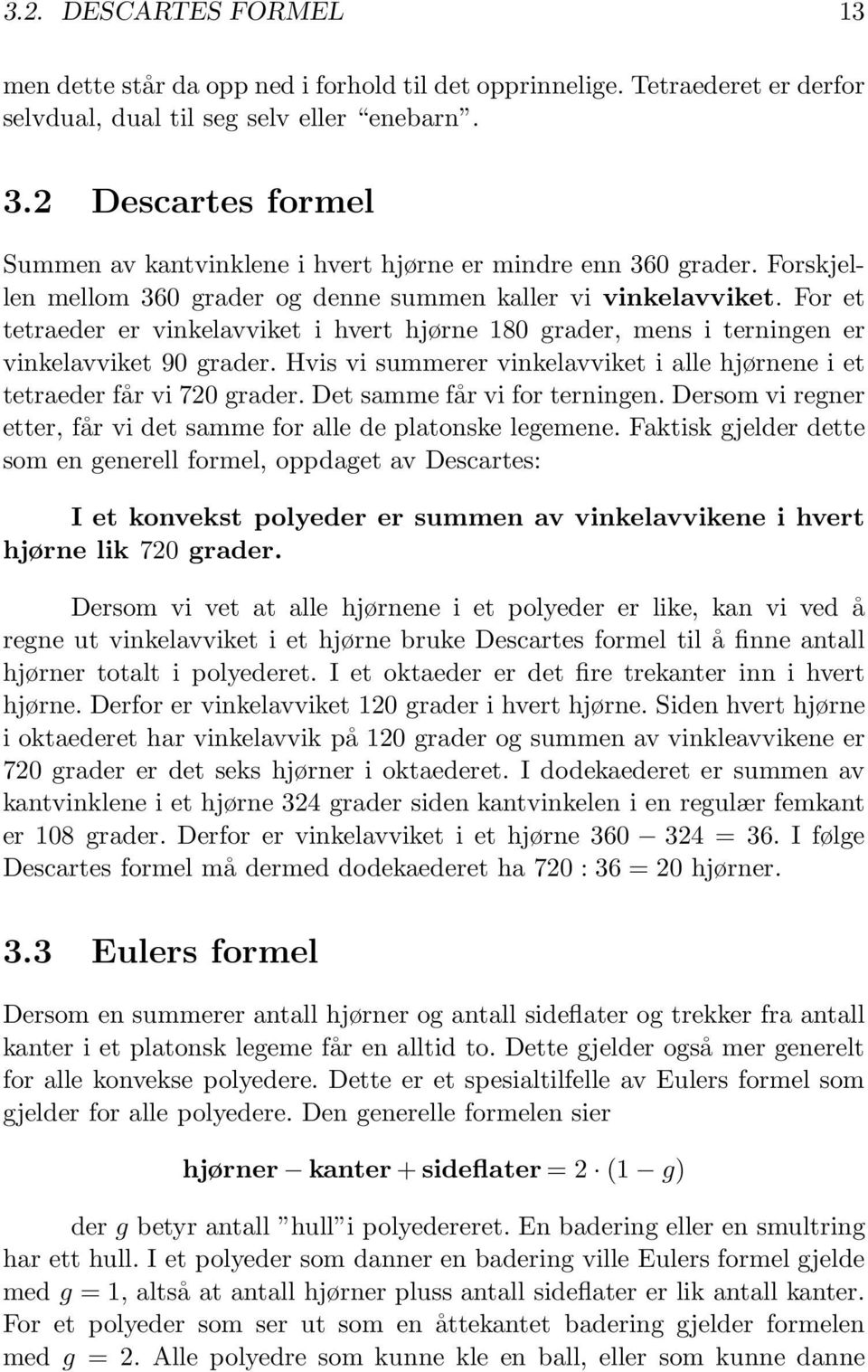 For et tetraeder er vinkelavviket i hvert hjørne 180 grader, mens i terningen er vinkelavviket 90 grader. Hvis vi summerer vinkelavviket i alle hjørnene i et tetraeder får vi 720 grader.