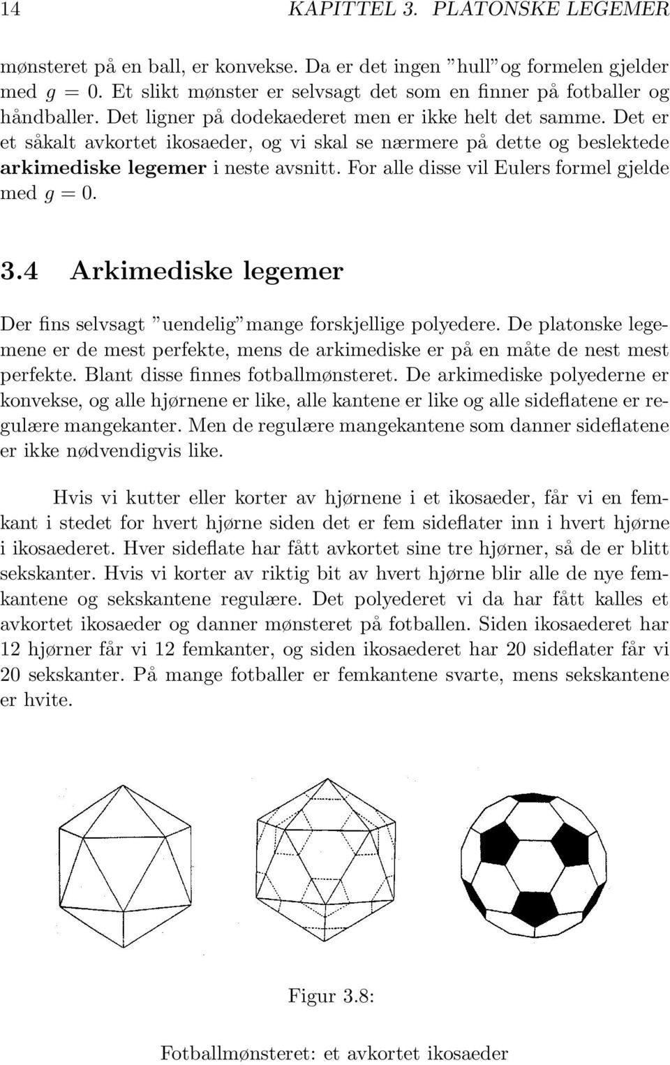 For alle disse vil Eulers formel gjelde med g = 0. 3.4 Arkimediske legemer Der fins selvsagt uendelig mange forskjellige polyedere.