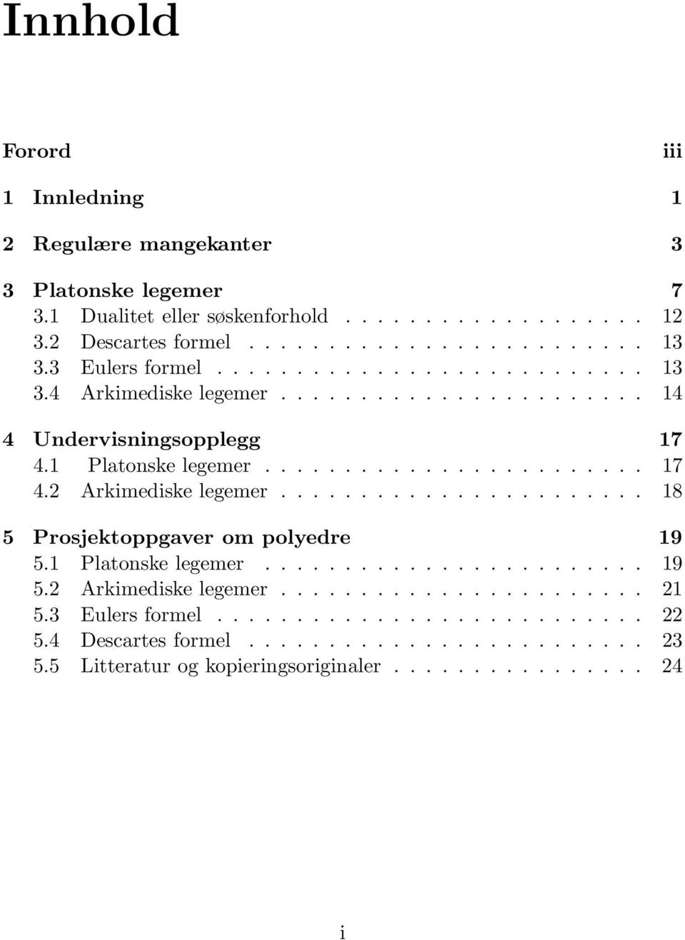 ...................... 18 5 Prosjektoppgaver om polyedre 19 5.1 Platonske legemer........................ 19 5.2 Arkimediske legemer....................... 21 5.