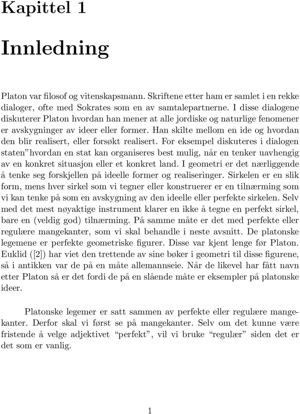 Han skilte mellom en ide og hvordan den blir realisert, eller forsøkt realisert.