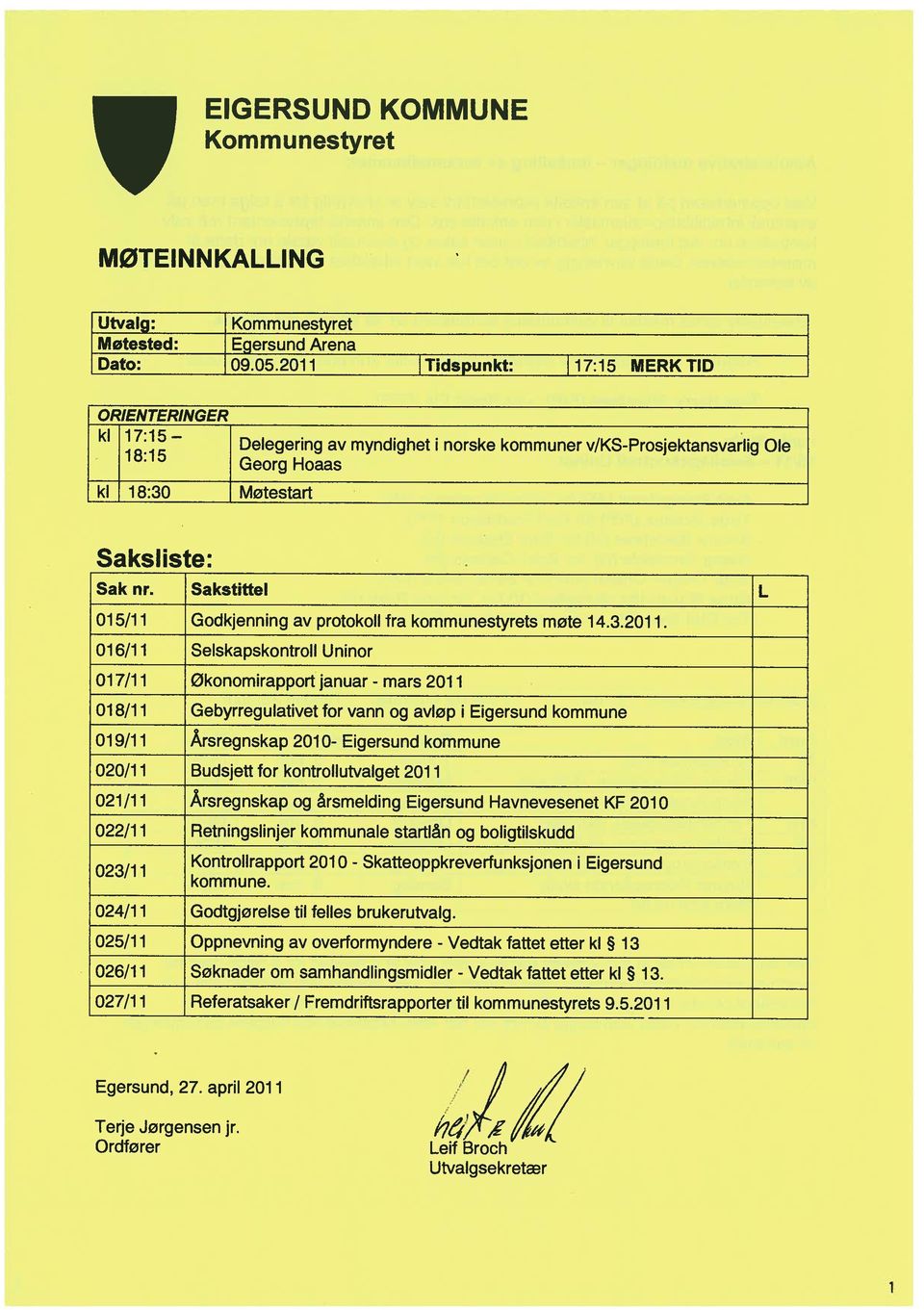 016/11 Selskapskontroll Uninor 017/11 økonomirapport januar - mars 201 1 018/11 Gebyrregulativet for vann og avløp i Eigersund kommune 019/11 Årsregnskap 2010- Eigersund kommune 020/1 1 Budsjett for