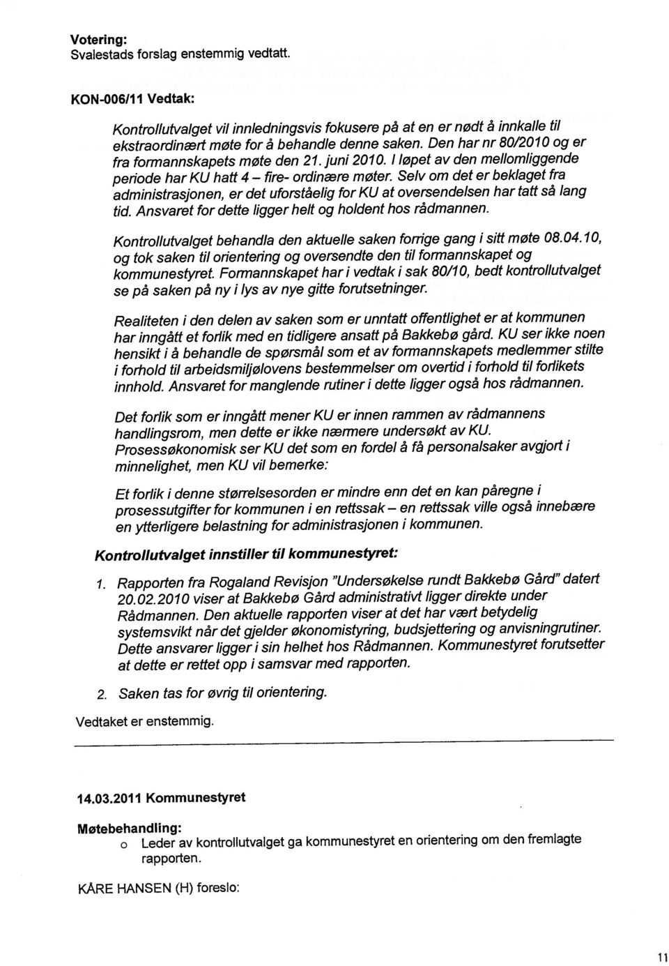 Ansvaret for dette ligger helt og holdent hos rådmannen. fra formannskapets møte den 21. juni 2010. I løpet av den mellomliggende ekstraordinært møte for å behandle denne saken.