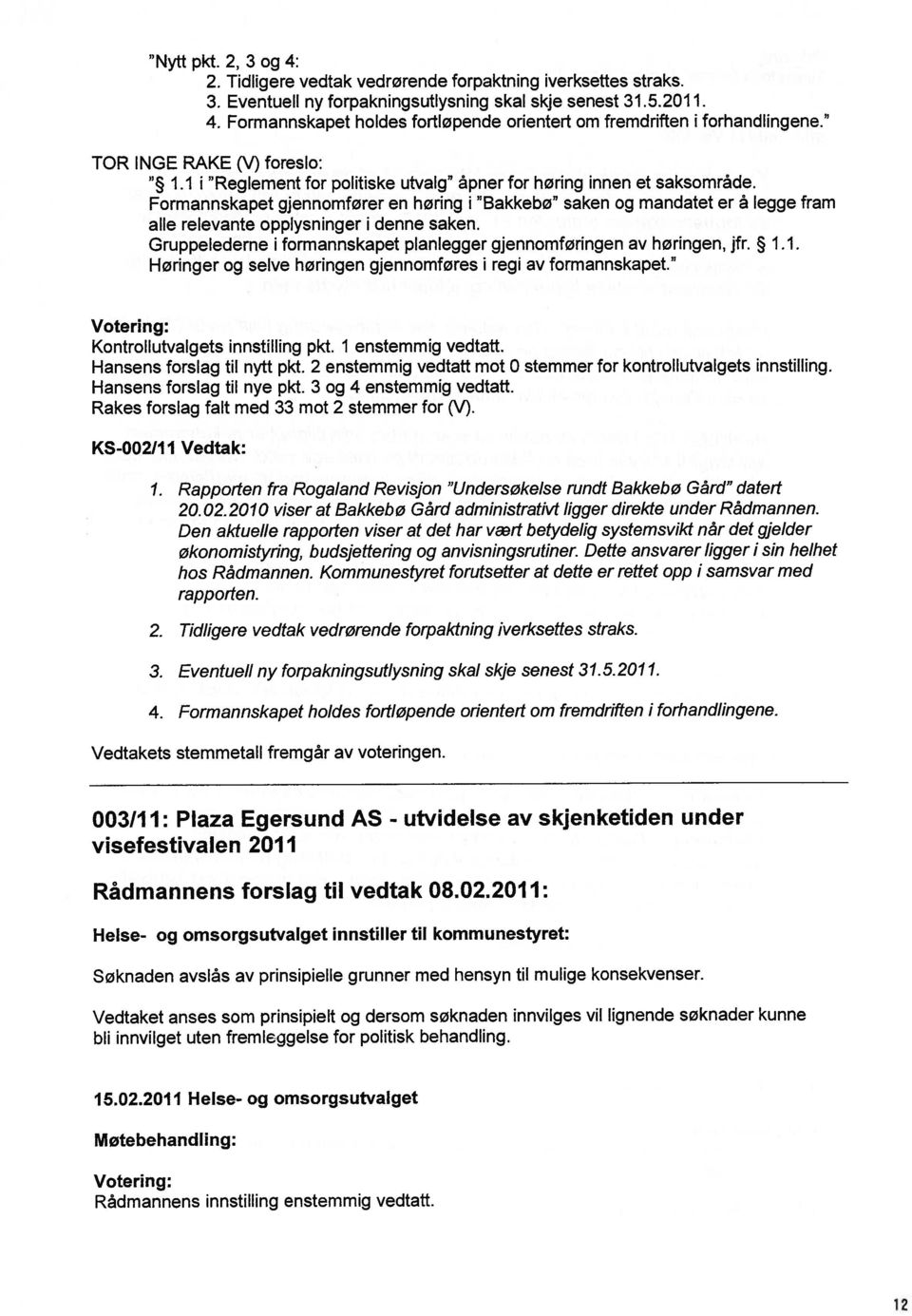 Formannskapet gjennomfører en høring i Bakkebø saken og mandatet er å legge fram alle relevante opplysninger i denne saken. Gruppelederne i formannskapet planlegger gjennomføringen av høringen, jfr.