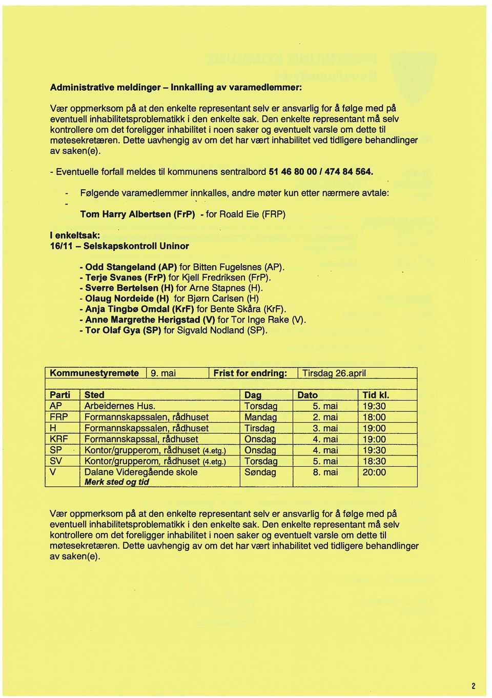 Dette uavhengig av om det har vært inhabilitet ved tidligere behandlinger av saken(e). - Eventuelle forfall meldes til kommunens sentralbord 51 46 80 00 I 474 84 564.