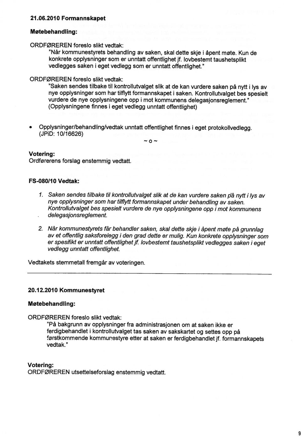 ORDFØREREN foreslo slikt vedtak: Saken tilbake til kontrollutvalget slik at de kan vurdere saken på nytt i lys av nye opplysninger som har tilflytt formannskapet i saken.