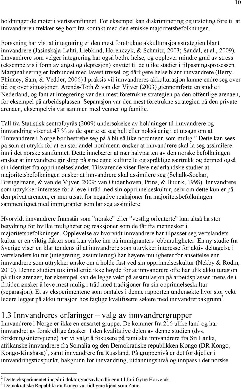 Innvandrere som velger integrering har også bedre helse, og opplever mindre grad av stress (eksempelvis i form av angst og depresjon) knyttet til de ulike stadier i tilpasningsprosessen.