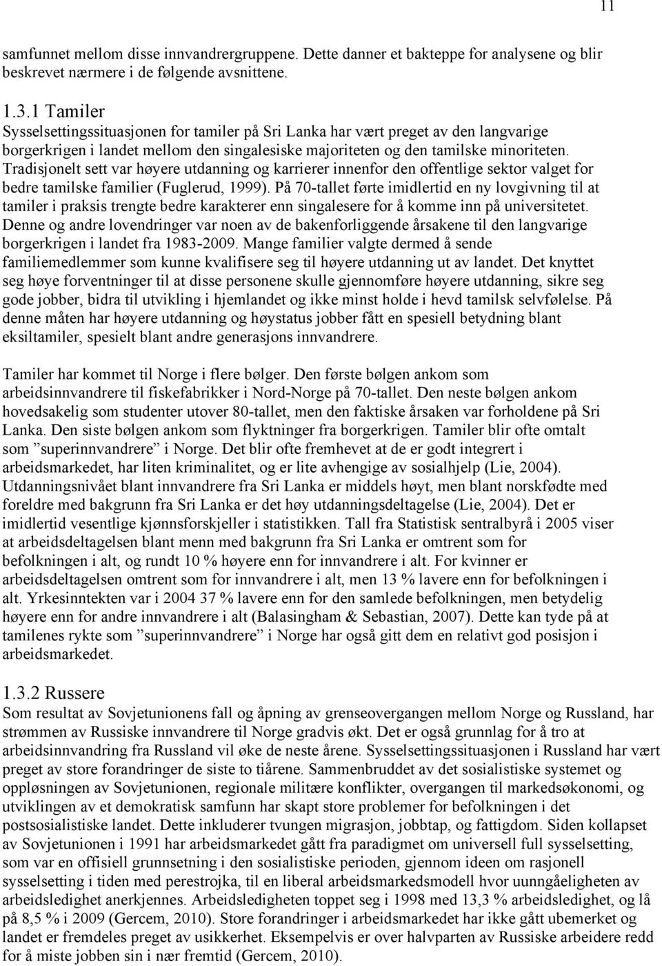 Tradisjonelt sett var høyere utdanning og karrierer innenfor den offentlige sektor valget for bedre tamilske familier (Fuglerud, 1999).