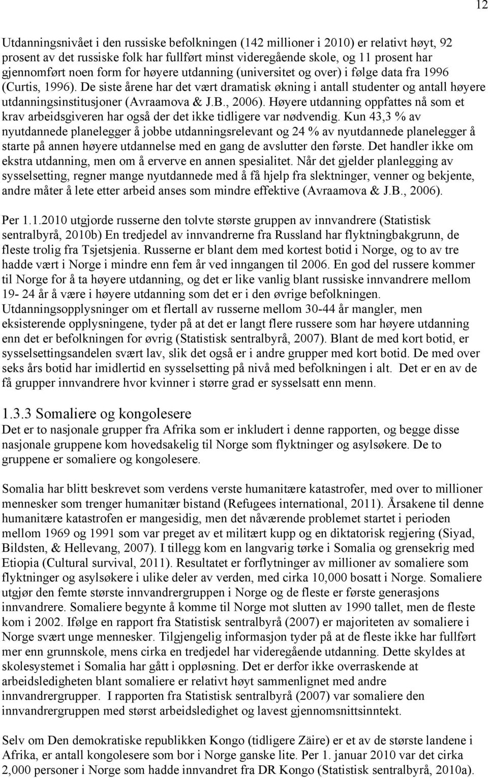 De siste årene har det vært dramatisk økning i antall studenter og antall høyere utdanningsinstitusjoner (Avraamova & J.B., 2006).