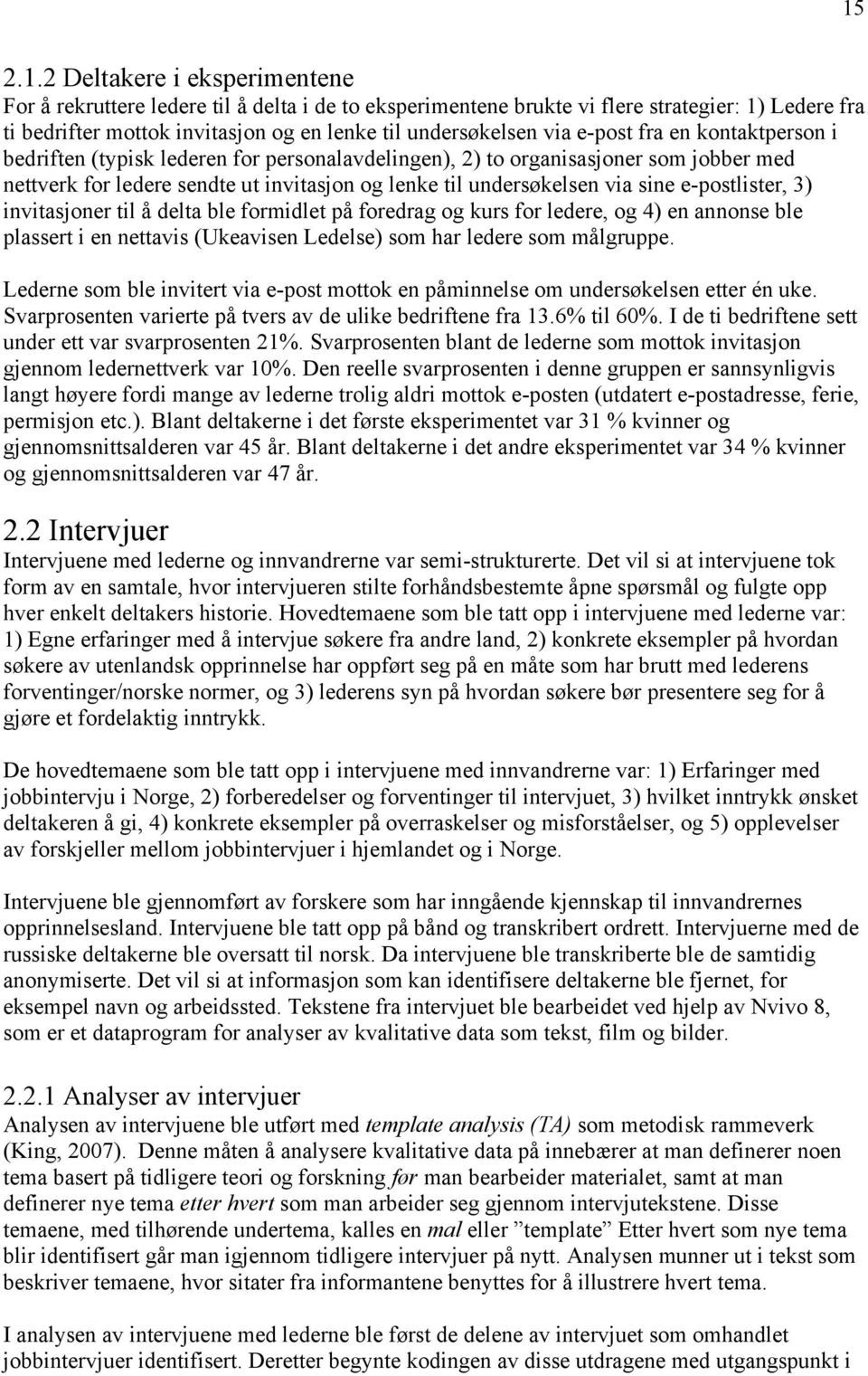 e-postlister, 3) invitasjoner til å delta ble formidlet på foredrag og kurs for ledere, og 4) en annonse ble plassert i en nettavis (Ukeavisen Ledelse) som har ledere som målgruppe.