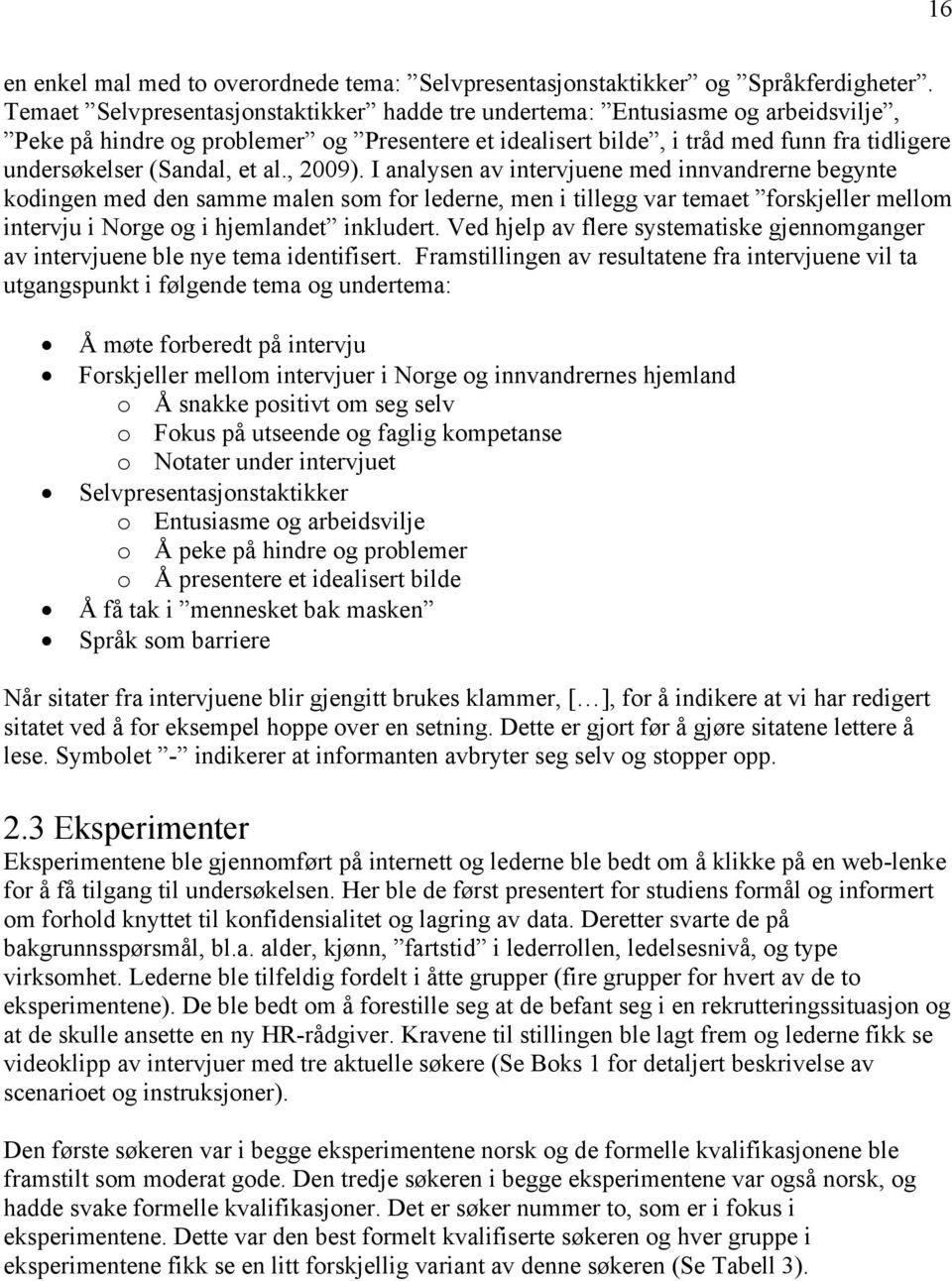 et al., 2009). I analysen av intervjuene med innvandrerne begynte kodingen med den samme malen som for lederne, men i tillegg var temaet forskjeller mellom intervju i Norge og i hjemlandet inkludert.