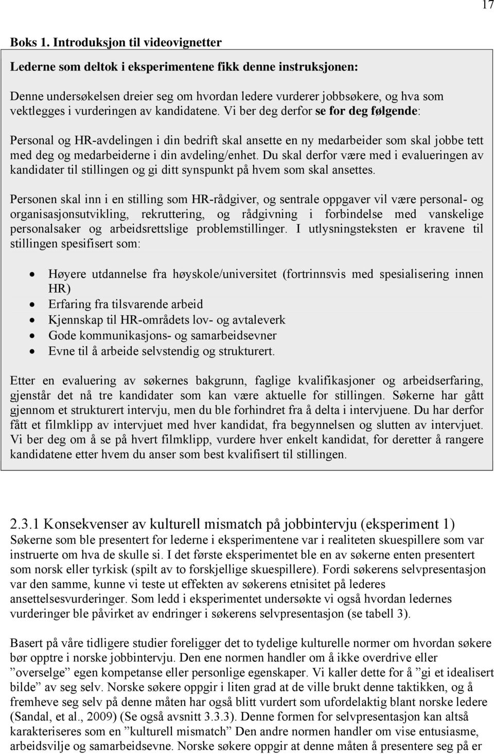 av kandidatene. Vi ber deg derfor se for deg følgende: Personal og HR-avdelingen i din bedrift skal ansette en ny medarbeider som skal jobbe tett med deg og medarbeiderne i din avdeling/enhet.