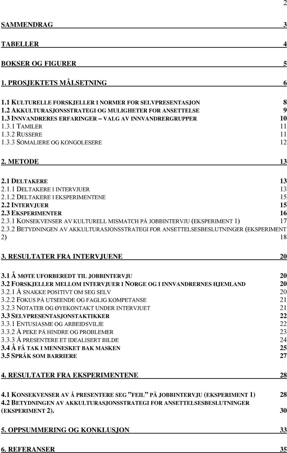 2 INTERVJUER 15 2.3 EKSPERIMENTER 16 2.3.1 KONSEKVENSER AV KULTURELL MISMATCH PÅ JOBBINTERVJU (EKSPERIMENT 1) 17 2.3.2 BETYDNINGEN AV AKKULTURASJONSSTRATEGI FOR ANSETTELSESBESLUTNINGER (EKSPERIMENT 2) 18 3.