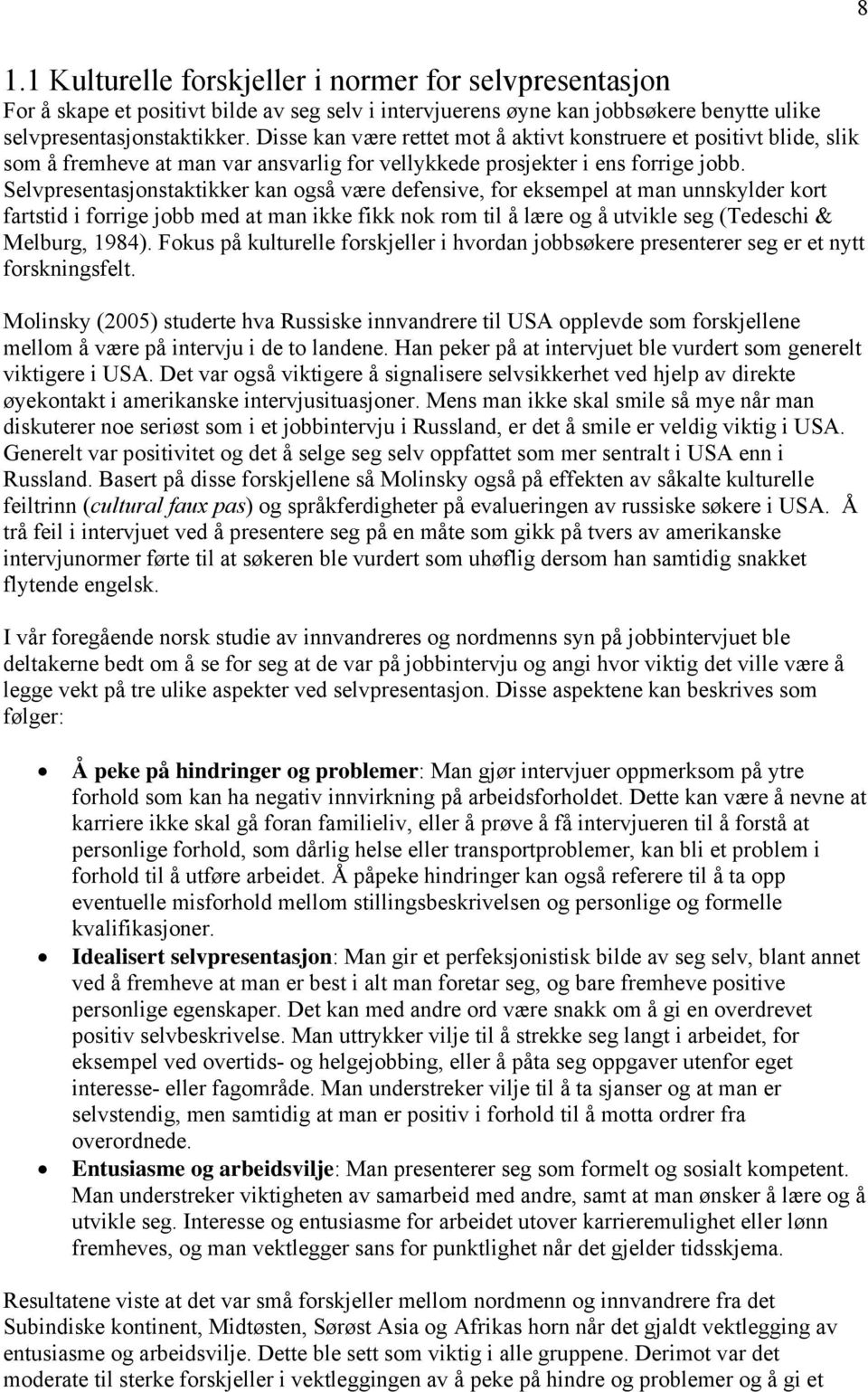 Selvpresentasjonstaktikker kan også være defensive, for eksempel at man unnskylder kort fartstid i forrige jobb med at man ikke fikk nok rom til å lære og å utvikle seg (Tedeschi & Melburg, 1984).