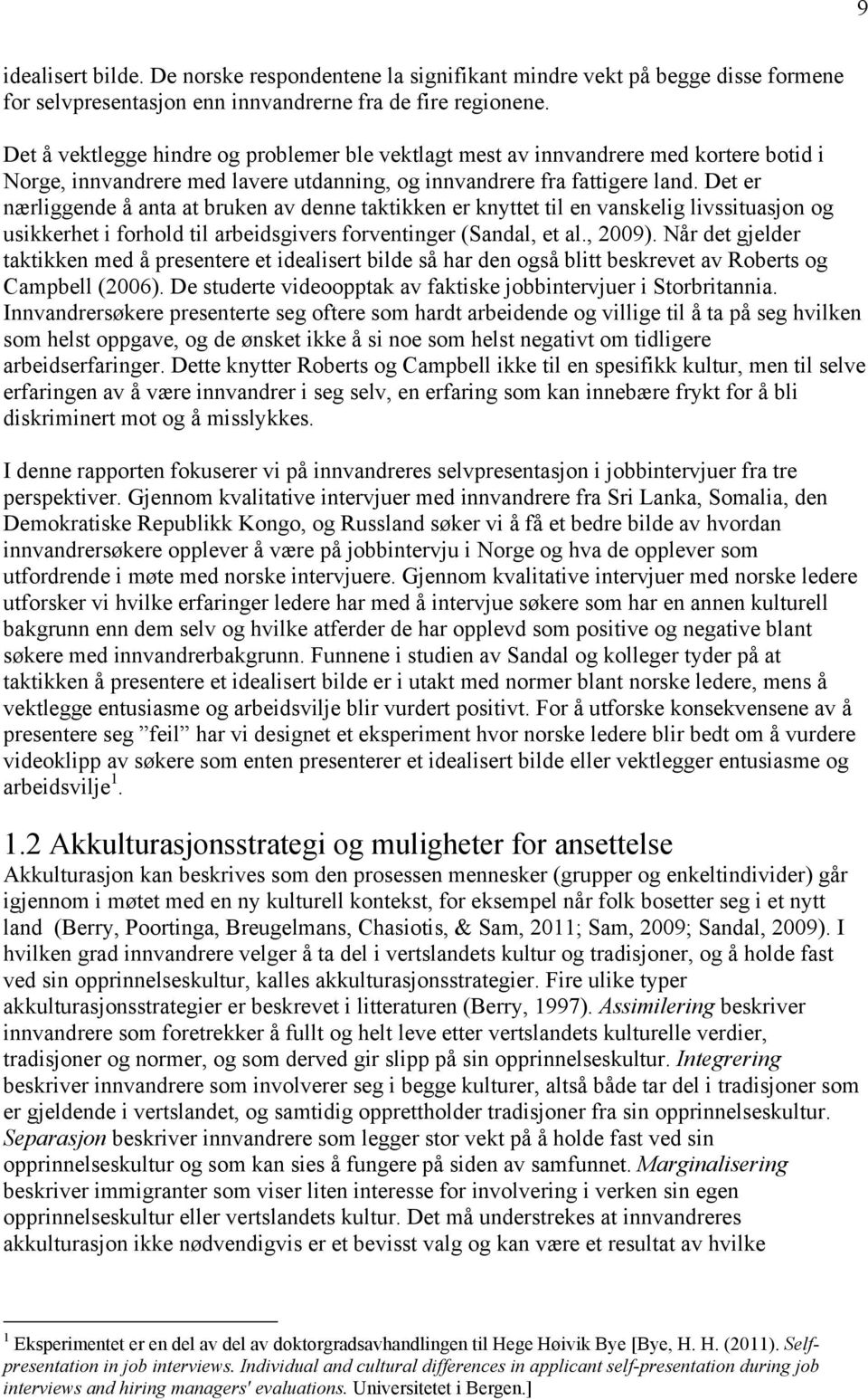 Det er nærliggende å anta at bruken av denne taktikken er knyttet til en vanskelig livssituasjon og usikkerhet i forhold til arbeidsgivers forventinger (Sandal, et al., 2009).