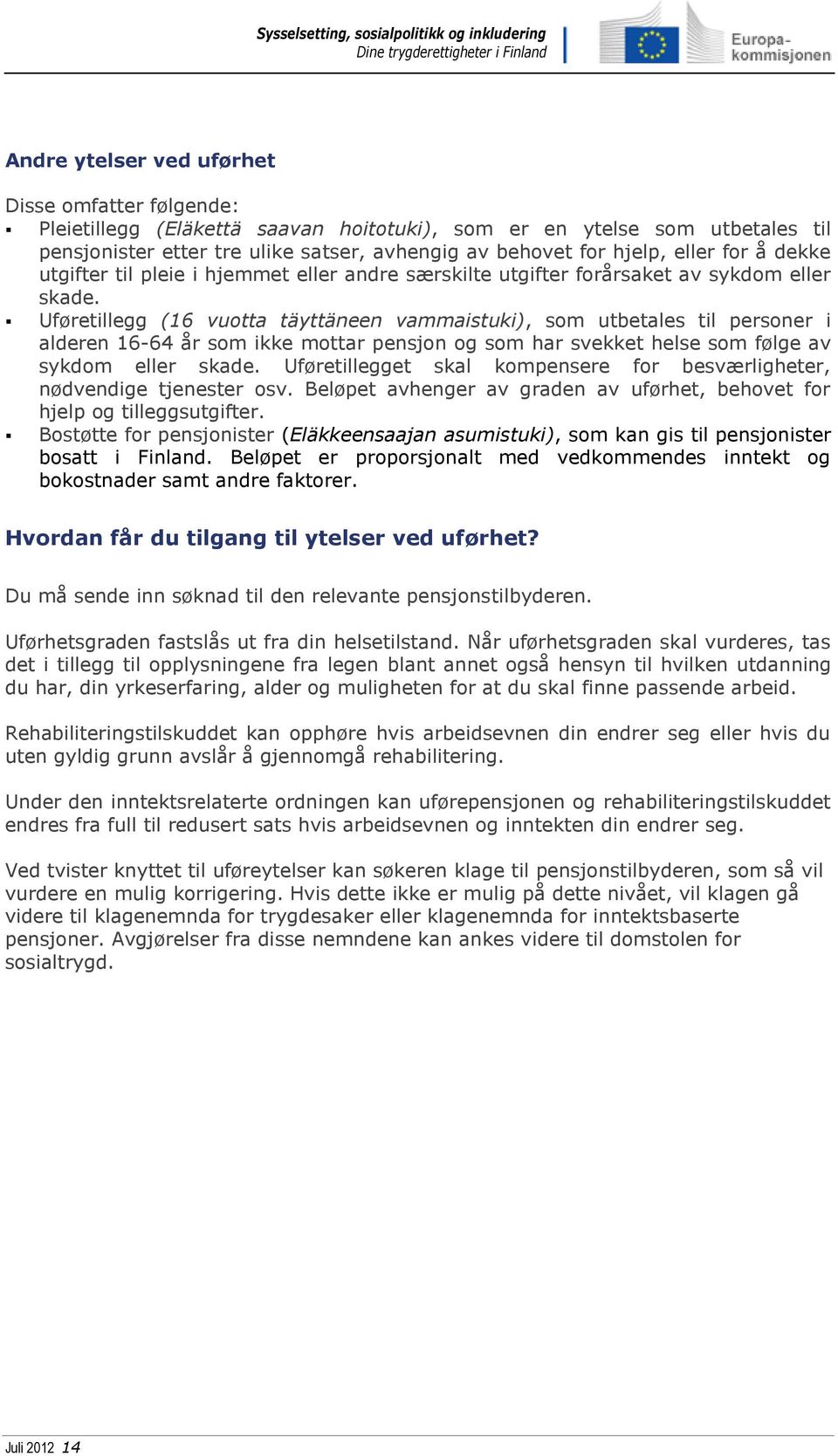 Uføretillegg (16 vuotta täyttäneen vammaistuki), som utbetales til personer i alderen 16-64 år som ikke mottar pensjon og som har svekket helse som følge av sykdom eller skade.