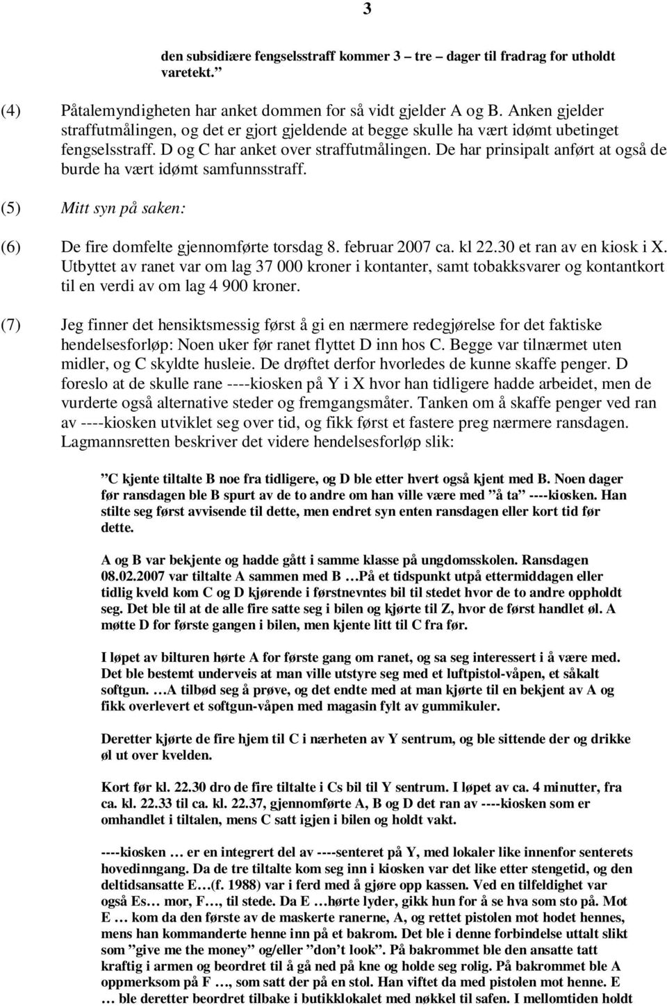 De har prinsipalt anført at også de burde ha vært idømt samfunnsstraff. (5) Mitt syn på saken: (6) De fire domfelte gjennomførte torsdag 8. februar 2007 ca. kl 22.30 et ran av en kiosk i X.