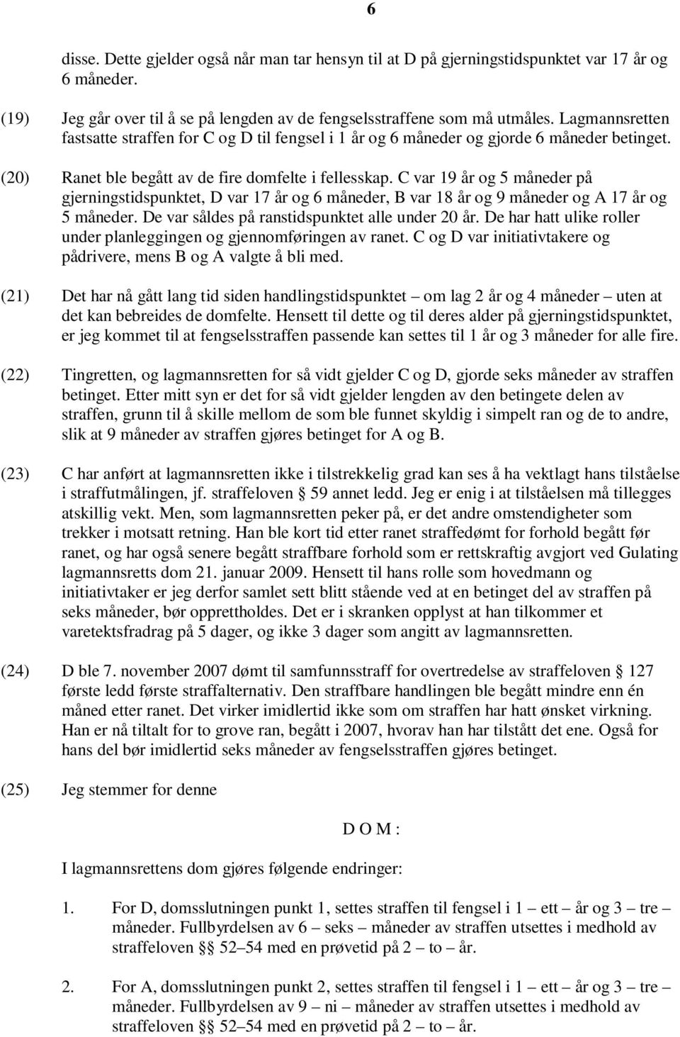 C var 19 år og 5 måneder på gjerningstidspunktet, D var 17 år og 6 måneder, B var 18 år og 9 måneder og A 17 år og 5 måneder. De var såldes på ranstidspunktet alle under 20 år.