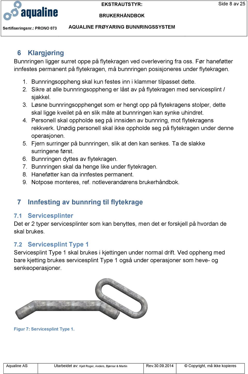 Løsne bunnringsopphenget som er hengt opp på flytekragens stolper, dette skal ligge kveilet på en slik måte at bunnringen kan synke uhindret. 4.