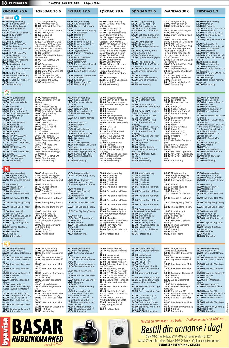 35 FIFA FOTBALL-VM 2014: Før kampen 18.00 FIFA FOTBALL-VM 2014. Nigeria Argentina. 20.00 Dagsrevyen 20.30 Distriktsnyheter 20.45 Vikinglotto 20.55 To grådige italienere (4) 21.55 Fader Brown (4) 22.