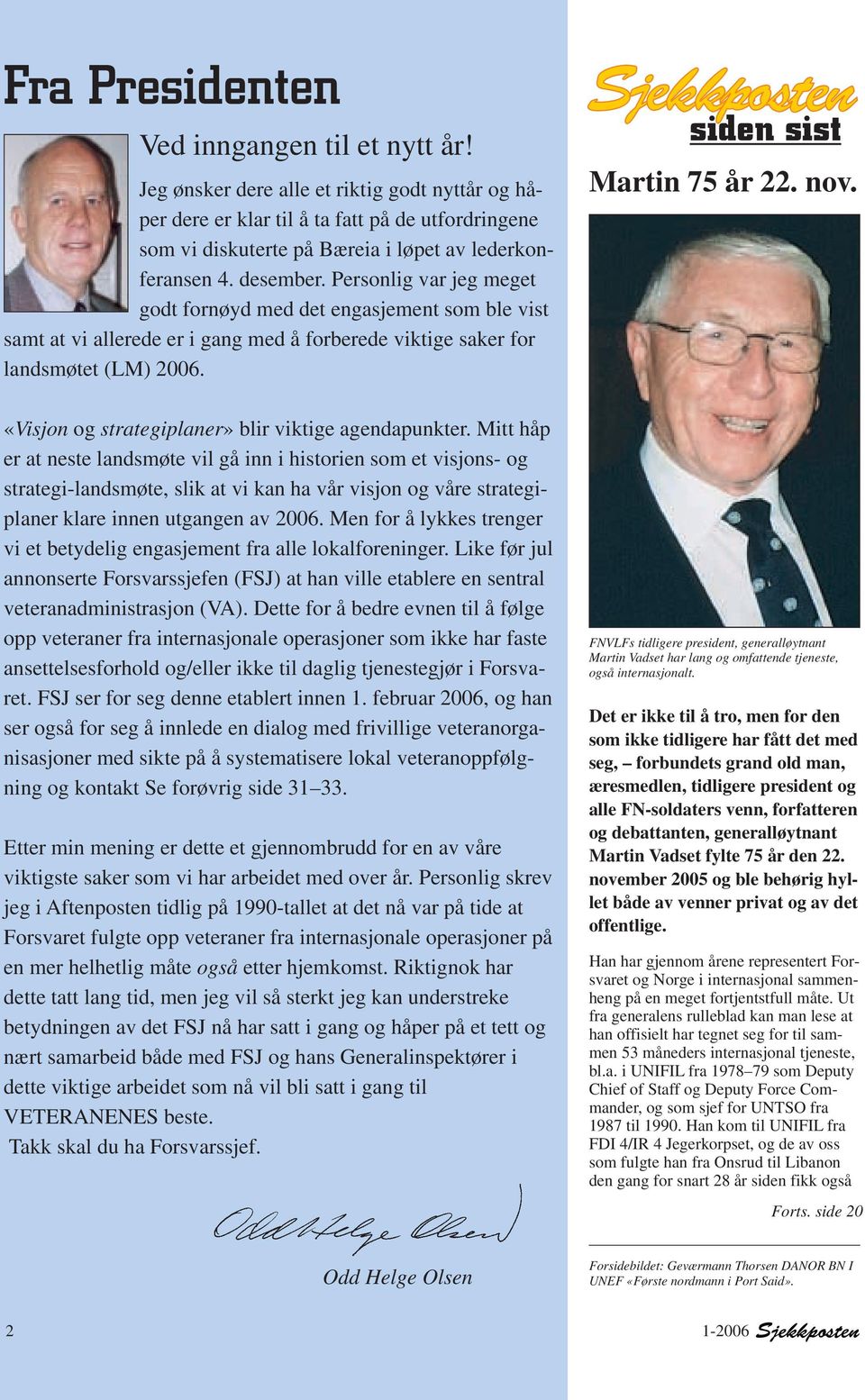 Personlig var jeg meget godt fornøyd med det engasjement som ble vist samt at vi allerede er i gang med å forberede viktige saker for landsmøtet (LM) 2006.